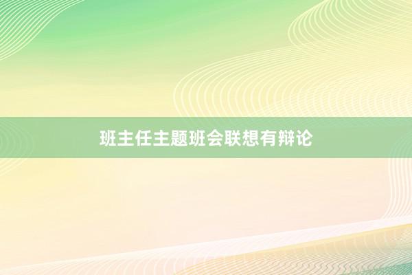 班主任主题班会联想有辩论