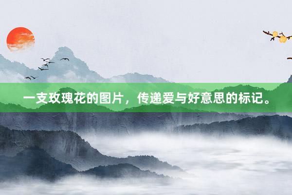 一支玫瑰花的图片，传递爱与好意思的标记。